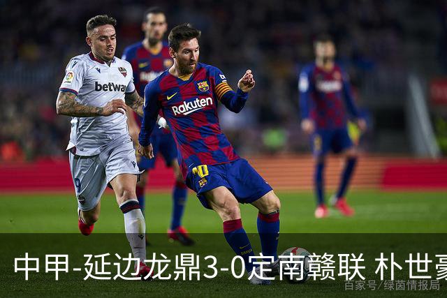 中甲-延边龙鼎3-0定南赣联 朴世豪、福布斯破门乔瓦尼造点+点射