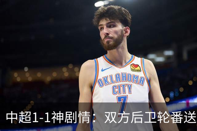 中超1-1神剧情：双方后卫轮番送大礼 争冠豪门惨遭爆冷 3连平+7轮2胜