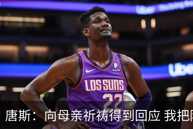 唐斯：向母亲祈祷得到回应 我把防下回合看作是她与我同在的信号