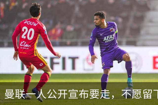曼联一人公开宣布要走，不愿留下做替补！小妖发离队声明转会西甲