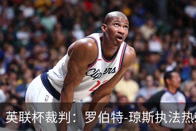 英联杯裁判：罗伯特-琼斯执法热刺vs曼城