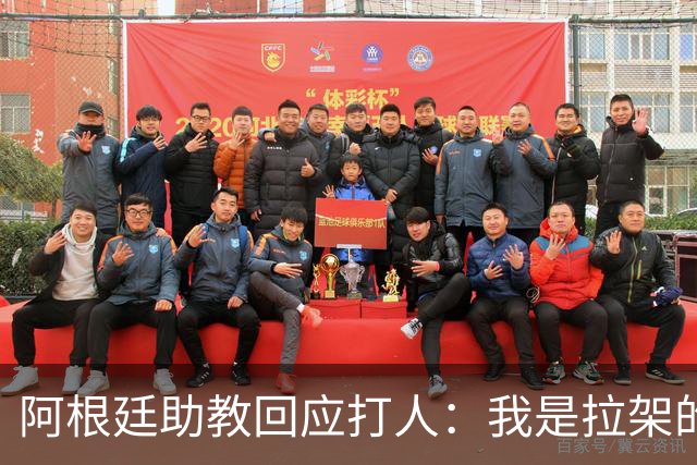 阿根廷助教回应打人：我是拉架的，那是推搡而非挥拳，此事到此为止