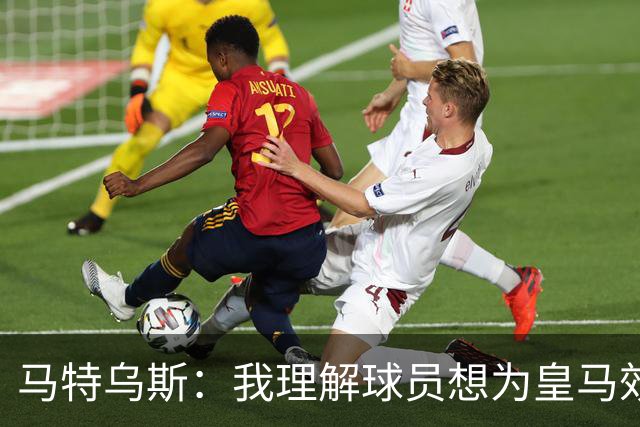 马特乌斯：我理解球员想为皇马效力，但拜仁没考虑出售奥利塞