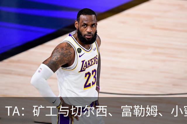 TA：矿工与切尔西、富勒姆、小蜜蜂谈在他们球场踢欧冠的可能性